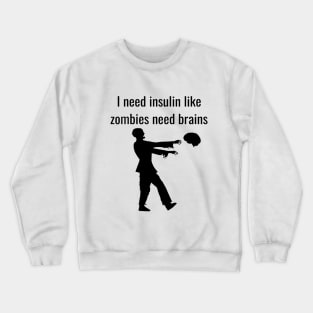 I Need Insulin Like Zombies Need Brains Crewneck Sweatshirt